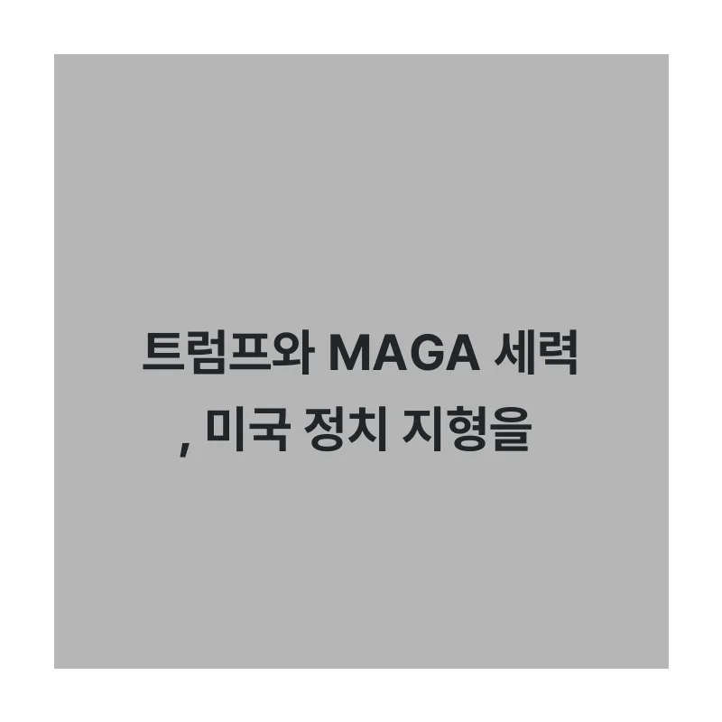 트럼프와 MAGA 세력, 미국 정치 지형을 뒤흔드는 힘인가?